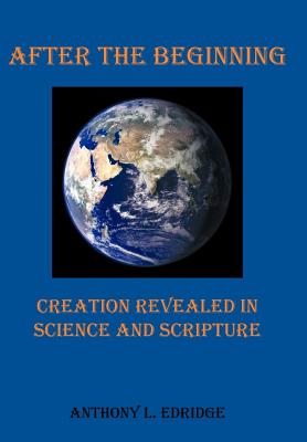 After the Beginning: Creation Revealed in Science and Scripture