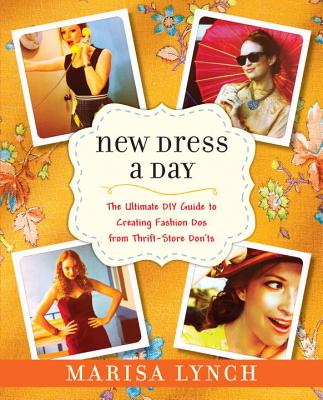 New Dress a Day: The Ultimate DIY Guide to Creating Fashion Dos from Thrift-Store Don’ts