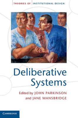 Deliberative Systems: Deliberative Democracy at the Large Scale