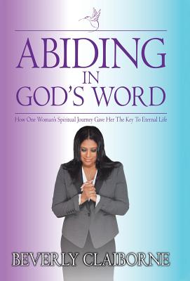 Abiding in God’s Word: How One Women’s Spiritual Journey Gave Her the Key to Eternal Life!