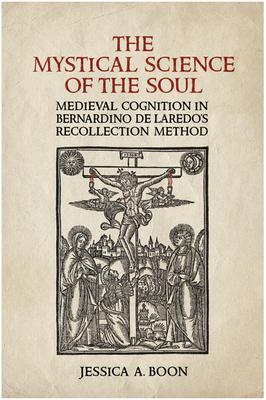 The Mystical Science of the Soul: Medieval Cognition in Bernardino de Laredo’s Recollection Method