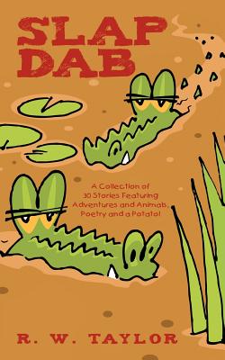 Slap Dab: A Collection of 30 Stories Featuring Adventures and Animals, Poetry and a Potato!