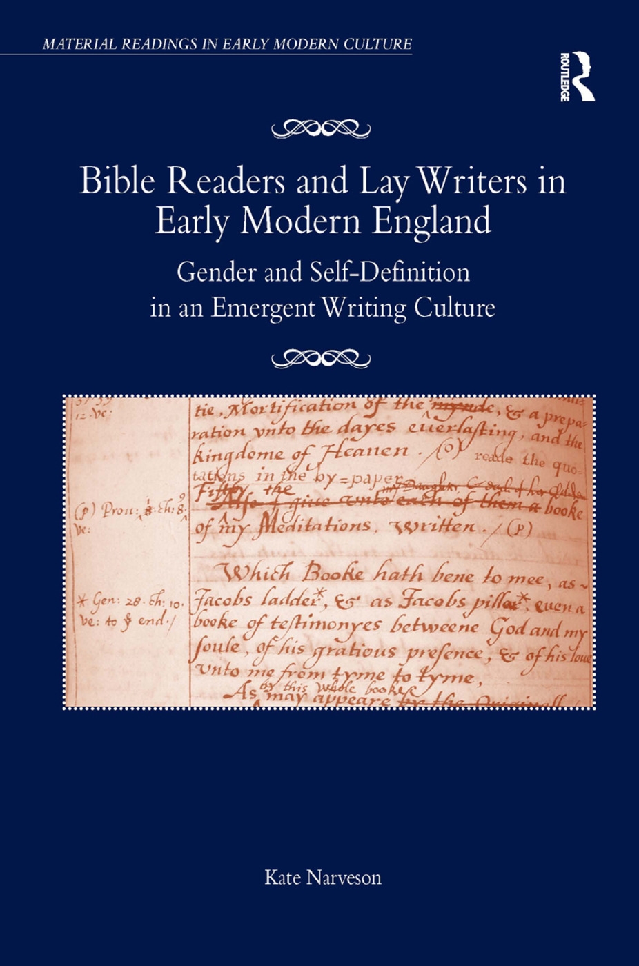 Bible Readers and Lay Writers in Early Modern England: Gender and Self-Definition in an Emergent Writing Culture. Kate Narveson