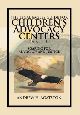 The Legal Eagles Guide for Children’s Advocacy Centers: Soaring for Advocacy and Justice