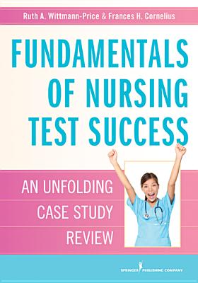 Fundamentals of Nursing Test Success: Unfolding Case Study Review