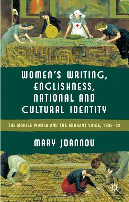 Women’s Writing, Englishness and National and Cultural Identity: The Mobile Woman and the Migrant Voice, 1938-1962