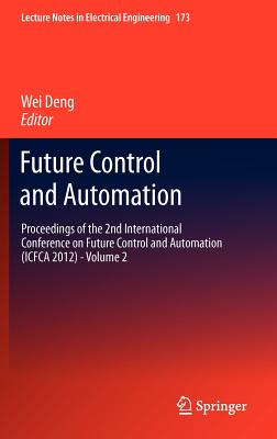 Future Control and Automation: Proceedings of the 2nd International Conference on Future Control and Automation Icfca 2012 - Vol