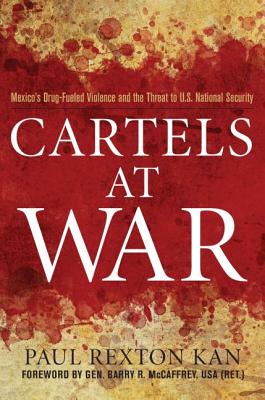 Cartels at War: Mexico’s Drug-Fueled Violence and the Threat to U.S. National Security