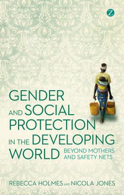 Gender and Social Protection in the Developing World: Beyond Mothers and Safety Nets