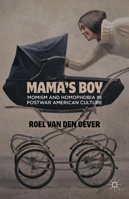 Mama’s Boy: Momism and Homophobia in Postwar American Culture