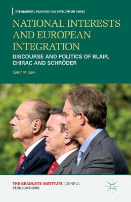 National Interests and European Integration: Discourse and Politics of Blair, Chirac and Schroder
