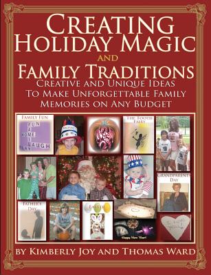 Creating Holiday Magic and Family Traditions: Creative and Unique Ideas to Make Unforgettable Family Memories on Any Budget