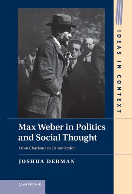 Max Weber in Politics and Social Thought: From Charisma to Canonization