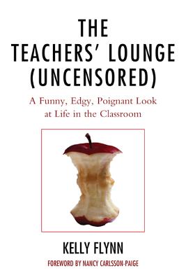 The Teachers’ Lounge (Uncensored): A Funny, Edgy, Poignant Look at Life in the Classroom