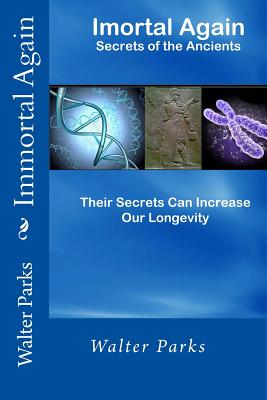 Immortal Again: Secrets of the Ancients, Their Secrets can Increase our Longevity