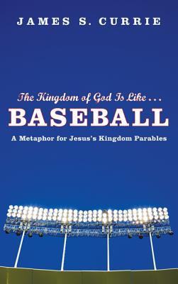 The Kingdom of God Is Like . . . Baseball: A Metaphor for Jesus’s Kingdom Parables