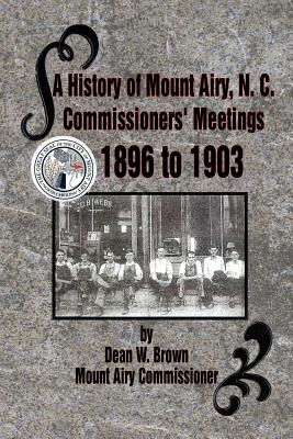 A History of Mount Airy, N. C. Commissioners’ Meetings 1896 to 1903: Commissioners’ Meetings 1896 to 1903