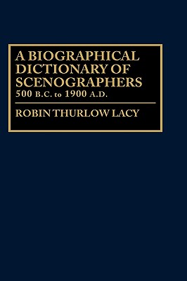 Biographical Dictionary of Scenographers: 500 B.C. to 1900 A.D.