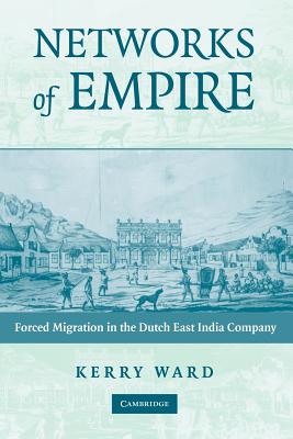 Networks of Empire: Forced Migration in the Dutch East India Company