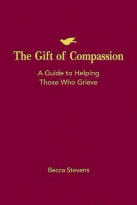 The Gift of Compassion: A Guide to Helping Those Who Grieve