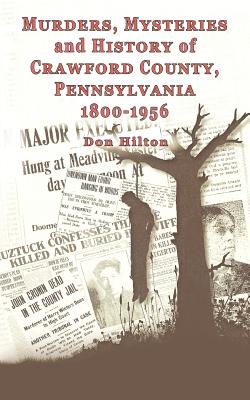 Murders, Mysteries and History of Crawford County, Pennsylvania 1800 - 1956