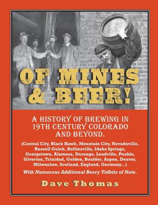 Of Mines and Beer!: 150 Years of Brewing History in Gilpin County, Colorado, and Beyond (Central City, Black Hawk, Mountain City