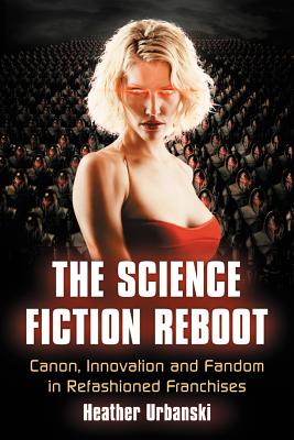 The Science Fiction Reboot: Canon, Innovation and Fandom in Refashioned Franchises