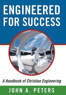 Engineered for Success: A Handbook of Christian Engineering - Engineered Truth That, When Applied to Your Spirit, Will Result in