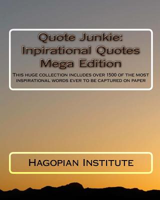 Quote Junkie: Inspirational Quotes: This Huge Collection Includes over 1500 of the Most Inspirational Words Ever to Be Captured