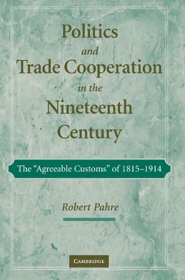 Politics and Trade Cooperation in the Nineteenth Century: The ’Agreeable Customs’ of 1815 1914