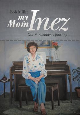 My Mom Inez: Our Alzheimer’s Journey