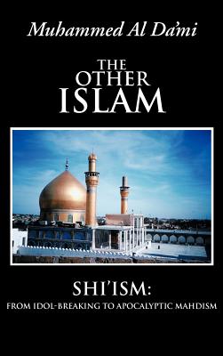 The Other Islam: Shi’ism: from Idol-Breaking to Apocalyptic Mahdism