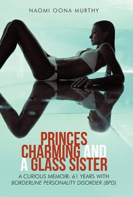 Princes Charming and a Glass Sister: A Curious Memoir: 61 Years of Life with Borderline Personality Disorder (Bpd)