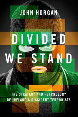 Divided We Stand: The Strategy and Psychology of Ireland’s Dissident Terrorists