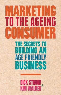 Marketing to the Ageing Consumer: The Secrets to Building an Age-Friendly Business