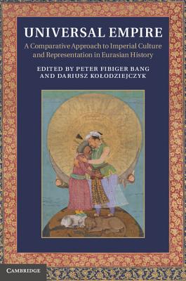 Universal Empire: A Comparative Approach to Imperial Culture and Representation in Eurasian History