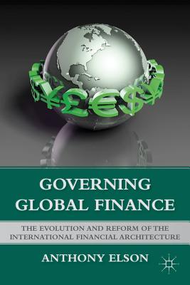 Governing Global Finance: The Evolution and Reform of the International Financial Architecture