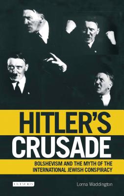 Hitler’s Crusade: Bolshevism and the Myth of the International Jewish Conspiracy