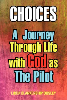 Choices: A Journey Through Life With God As the Pilot