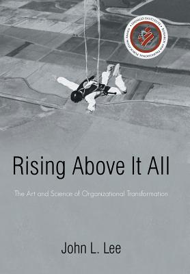 Rising Above It All: The Art and Science of Organizational Transformation