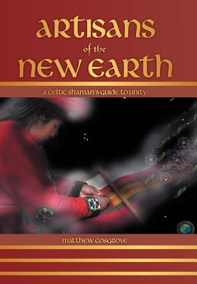 Artisans of the New Earth: A Celtic Shaman’s Guide to Unity