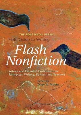 The Rose Metal Press Field Guide to Writing Flash Nonfiction: Advice and Essential Exercises from Respected Writers, Editors, an