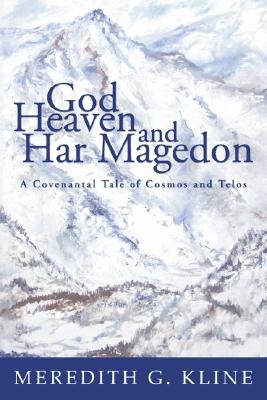 God, Heaven and Har Magedon: A Covenantal Tale of Cosmos and Telos