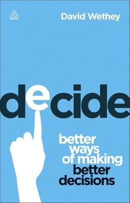 Decide: Better Ways of Making Better Decisions