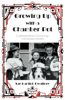 Growing Up With a Chamber Pot: A Lighthearted Memoir of Coming of Age in the Mountains of Montana