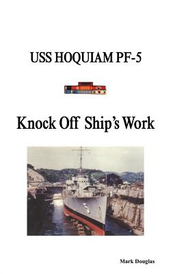 Knock Off Ship’s Work: USS Hoquiam Pf-5