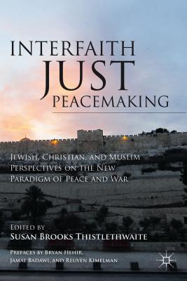 Interfaith Just Peacemaking: Jewish, Christian, and Muslim Perspectives on the New Paradigm of Peace and War