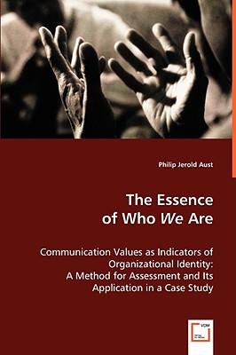 The Essence of Who We Are: Communication Values As Indicators of Organizational Identity: a Method for Assessment and Its Applic