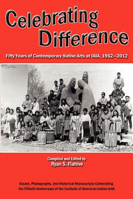Celebrating Difference: Fifty Years of Contemporary Native Arts at Iaia, 1962- 2012