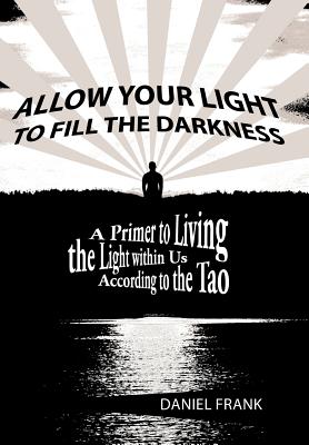 Allow Your Light to Fill the Darkness: A Primer to Living the Light Within Us According to the Tao